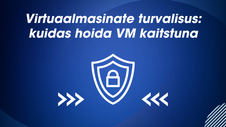Virtuaalmasinate turvalisus: kuidas hoida VM kaitstuna